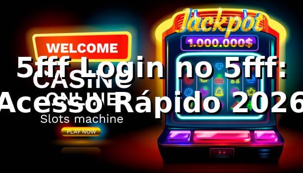 5fff Login no 5fff: Acesso Rápido 2026